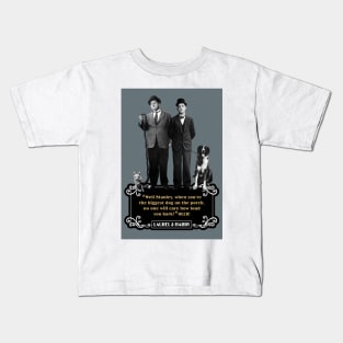 Laurel & Hardy Quotes: "Well Stanley, When You're The Biggest Dog On The Porch, No One Will Care How Loud You Bark" Kids T-Shirt